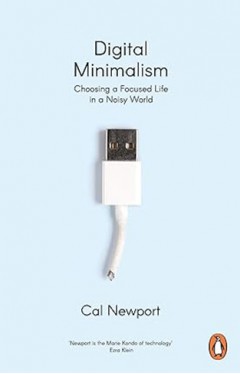 Digital Minimalism - On Living Better with Less Technology